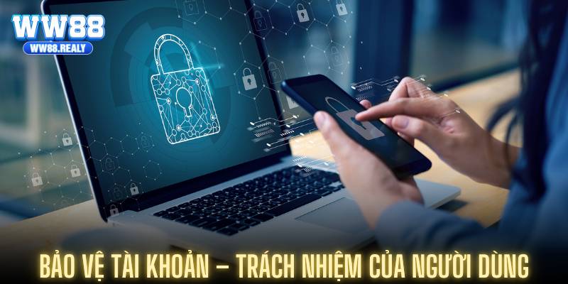 Bảo vệ tài khoản – Trách nhiệm của người dùng