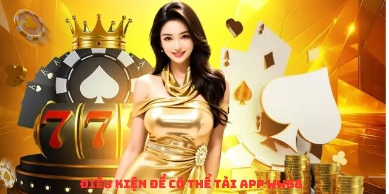 Điều kiện cần thiết để bạn tải app WW88